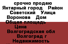 срочно продаю Янтарный город › Район ­ Советский › Улица ­ Воронова › Дом ­ 18 › Общая площадь ­ 537 › Цена ­ 2 850 000 - Волгоградская обл., Волгоград г. Недвижимость » Квартиры продажа   